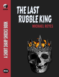 Michael Reyes — The Last Rubble King (Short Sharp Shocks! Book 56)