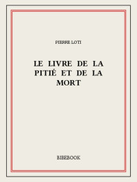 Pierre Loti — Le livre de la pitié et de la mort