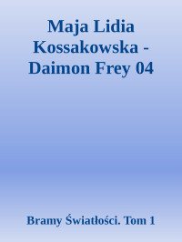 Bramy Światłości. Tom 1 — Maja Lidia Kossakowska - Daimon Frey 04