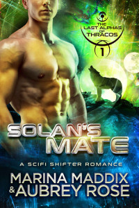 Marina Maddix & Aubrey Rose — Solan's Mate: A SciFi Shifter Romance (The Last Alphas of Thracos Book 1)