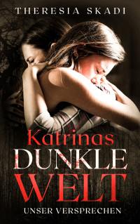 Theresia Skadi — Katrinas dunkle Welt: Unser Versprechen (German Edition)