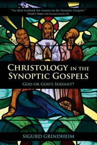 Sigurd Grindheim [Grindheim, Sigurd] — Christology in the Synoptic Gospels: God or God's Servant