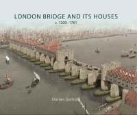 Dorian Gerhold; — London Bridge and Its Houses, C. 1209-1761