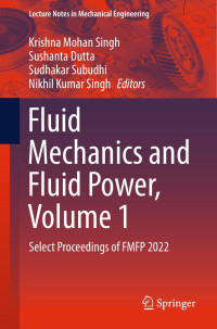 Krishna Mohan Singh & Sushanta Dutta & Sudhakar Subudhi & Nikhil Kumar Singh & Fakher Chaari & Francesco Gherardini & Vitalii Ivanov & Mohamed Haddar & Francisco Cavas-Martínez & Francesca di Mare & Young W. Kwon & Justyna Trojanowska & Jinyang Xu — Fluid Mechanics and Fluid Power, Volume 1