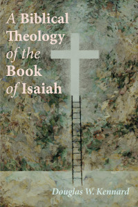 Douglas W. Kennard; — A Biblical Theology of the Book of Isaiah