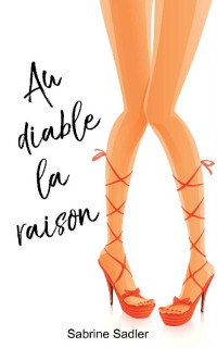 Sabrine Sadler — Au Diable la Raison (French Edition)