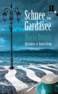 Marta Donato — Schnee vom Gardasee: 4 (Italien- und Bayern-Krimi) (German Edition)
