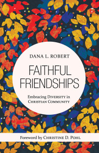 Dana L. Robert; — Faithful Friendships