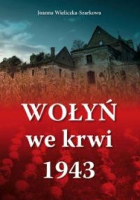 Wieliczka-Szarkowa, Joanna — Wołyń we krwi 1943