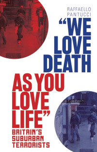 Raffaello Pantucci — We Love Death As You Love Life: Britain's Suburban Terrorists