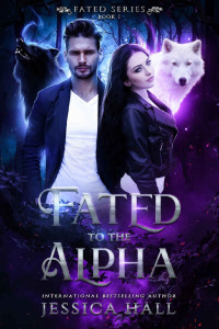 Jessica Hall — Fated To The Alpha (FATED SERIES Book 1)
