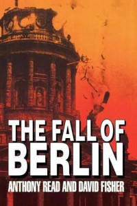 Anthony Read — Berlin: The Downfall, 1945