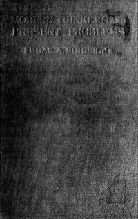 Singer, Edgar Arthur, 1873- — Modern thinkers and present problems : an approach to modern philosophy through its history