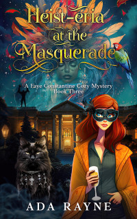 Ada Rayne — Heist-eria at the Masquerade (Faye Constantine Cozy Mystery 3)