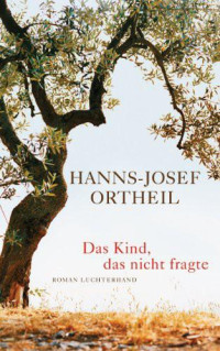 Hanns-Josef Ortheil — Das Kind, Das Nicht Fragte