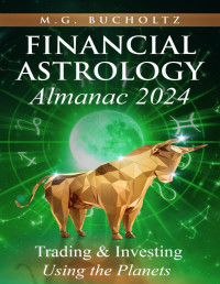 M.G. Bucholtz — Financial Astrology Almanac 2024: Trading and Investing Using the Planets