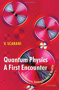 Scarani, Valerio — Quantum Physics - A First Encounter: Interference, Entanglement, and Reality