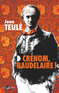 Teulé, Jean — Crénom, Baudelaire !