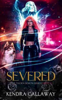 Kendra Callaway — Severed: An urban fantasy mystery romance (Thorn Demon Book 3)