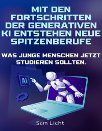 Sam Licht — Mit den Fortschritten der generativen KI entstehen neue Spitzenberufe: Was junge Menschen jetzt studieren sollten