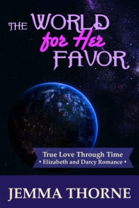 Jemma Thorne , A Lady — The World for Her Favor: Elizabeth and Darcy Romance (True Love Through Time Book 3)