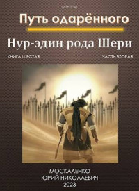 Юрий Москаленко — Путь одаренного. Нур-эдин рода Шери. Книга шестая часть вторая (СИ)