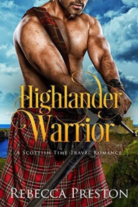 Rebecca Preston — Highlander Warrior: A Scottish Time Travel Romance (Highlander In Time Book 2)