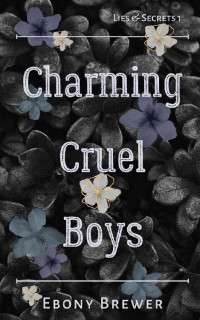 Ebony Brewer — Charming Cruel Boys (Lies & Secrets Duet Book 1)