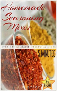 J.b Stacy — Homemade Seasoning Mixes: 5 Minutes Dry Spice Mixes