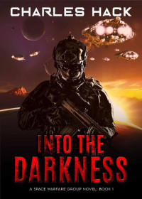 Charles Hack — Into the Darkness: A Space Warfare Group Novel