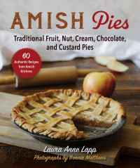 Laura Anne Lapp — Amish Pies : Traditional Fruit, Nut, Cream, Chocolate, and Custard Pies