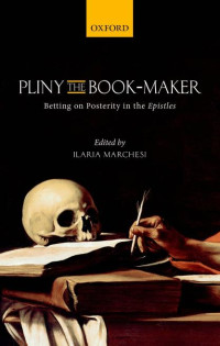 ILARIA MARCHESI — Pliny the Book-Maker: Betting on Posterity in the Epistles