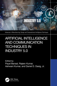 Payal Bansal, Rajeev Kumar, Ashwani Kumar & Daniel D. Dasig, Jr. — Artificial Intelligence and Communication Techniques in Industry 5.0