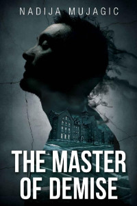 Nadija Mujagic — The Master of Demise: A Dark and Riveting Psychological Thriller