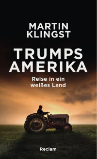 Martin Klingst — Trumps Amerika. Reise in ein weißes Land