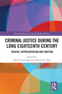 David Lemmings, Allyson N. May — Criminal Justice During the Long Eighteenth Century. Theatre, Representation and Emotion