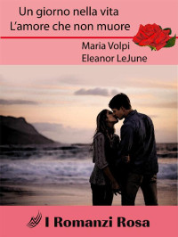 Maria Volpi, Eleanor LeJune — Un giorno nella vita. L’amore che non muore