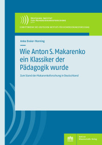 Anke Dreier-Horning — Wie Anton S. Makarenko ein Klassiker der Pädagogik wurde