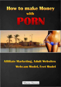 Manias Durena — How to make Money with Porn: Affiliate Marketing, Adult Websites, Webcam Model, Feet Model