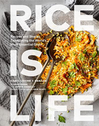 Caryl Levine, Ken Lee — Rice Is Life : Recipes and Stories Celebrating the World's Most Essential Grain