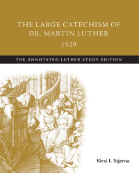 Martin Luther, Kirsi I. Stjerna & Martin Luther — The Large Catechism of Dr. Martin Luther, 1529