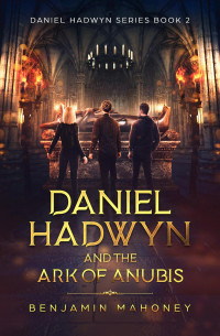 Benjamin Mahoney — Daniel Hadwyn and the Ark of Anubis