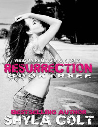 Colt, Shyla [Colt, Shyla] — Resurrection (Wesson Rebel MC Series Book 3)