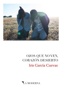 Iris García Cuevas — Ojos que no ven, corazón desierto (Spanish Edition)
