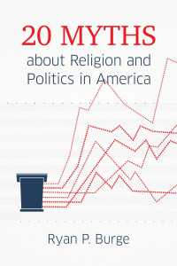 Ryan P. Burge; — 20 Myths About Religion and Politics in America