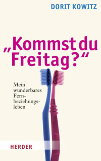 Kowitz, Dorit — "Kommst du Freitag?" - Mein wunderbares Fernbeziehungsleben