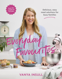 Vanya Insull — Everyday Favourites : Delicious, Easy Meal Solutions for Busy Families