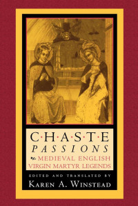 Karen A. Winstead — Chaste Passions: Medieval English Virgin Martyr Legends