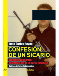Juan Carlos Reyna — Confesión De Un Sicario: El Testimonio De Drago, Lugarteniente De Un Cártel Mexicano