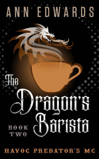 Ann Edwards — The Dragon's Barista: Havoc Predator's MC Book 2